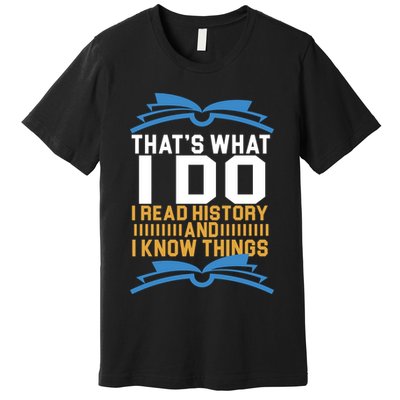 That's What I Do I Read History And I Know Things Premium T-Shirt