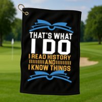 That's What I Do I Read History And I Know Things Golf Towel