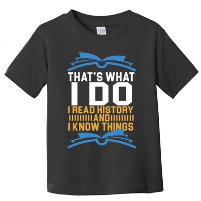 That's What I Do I Read History And I Know Things Toddler T-Shirt