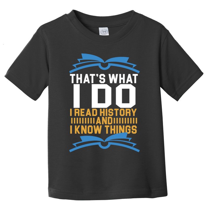 That's What I Do I Read History And I Know Things Toddler T-Shirt