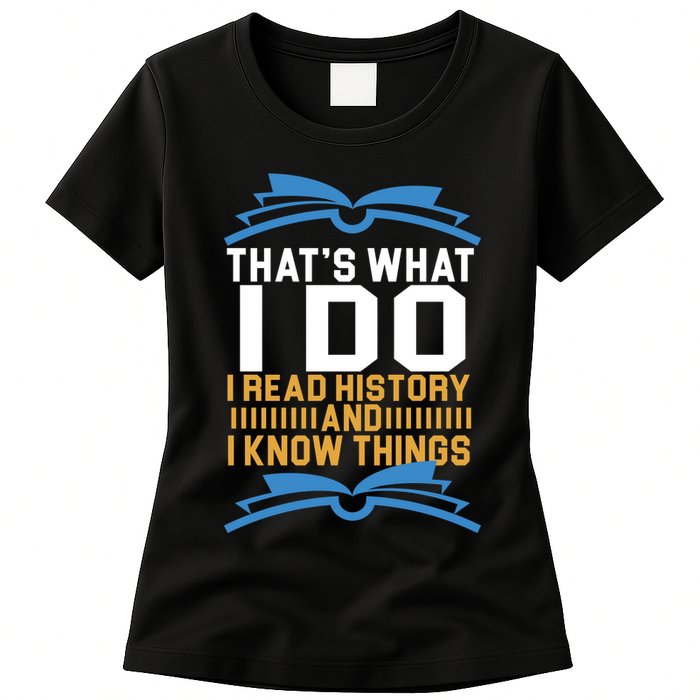 That's What I Do I Read History And I Know Things Womens T-Shirt