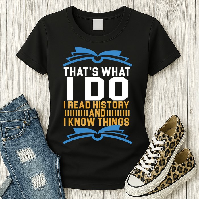 That's What I Do I Read History And I Know Things Womens T-Shirt
