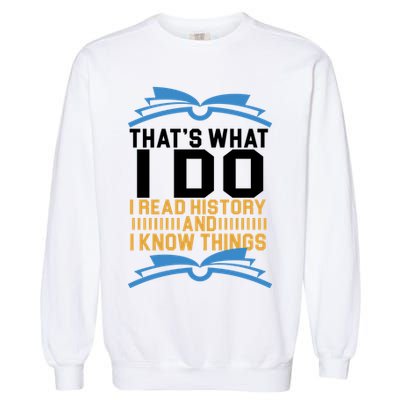 That's What I Do I Read History And I Know Things Garment-Dyed Sweatshirt