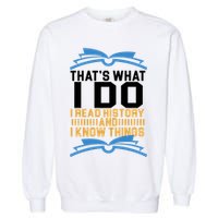 That's What I Do I Read History And I Know Things Garment-Dyed Sweatshirt