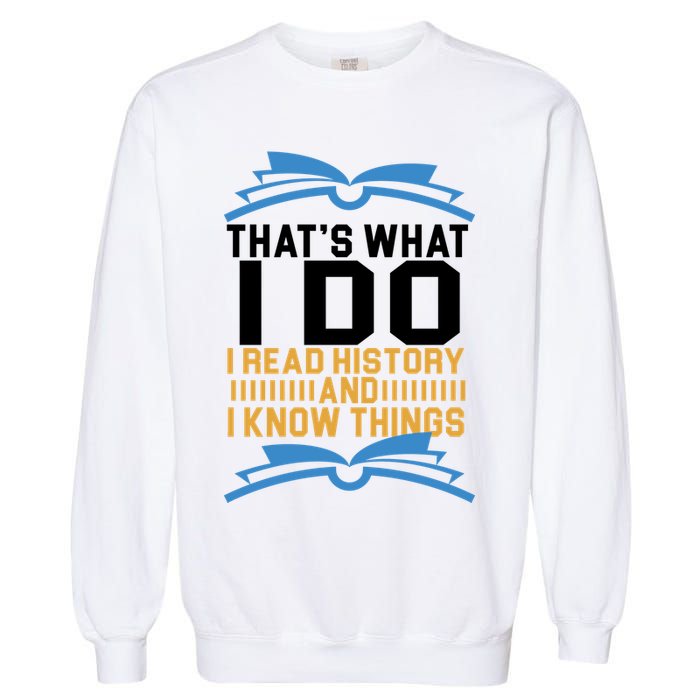 That's What I Do I Read History And I Know Things Garment-Dyed Sweatshirt
