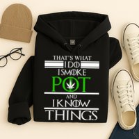 That's What I Do I Smoke Pot And Know Things Hoodie