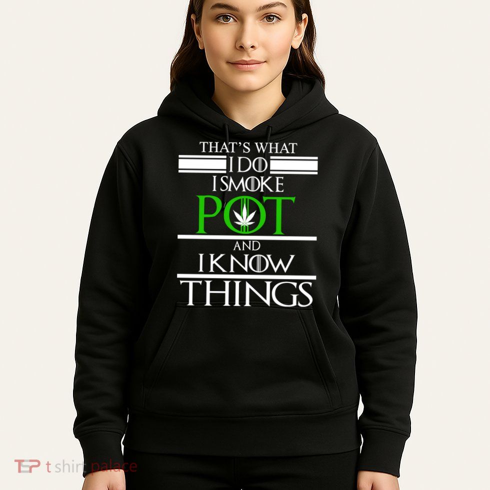 That's What I Do I Smoke Pot And Know Things Hoodie