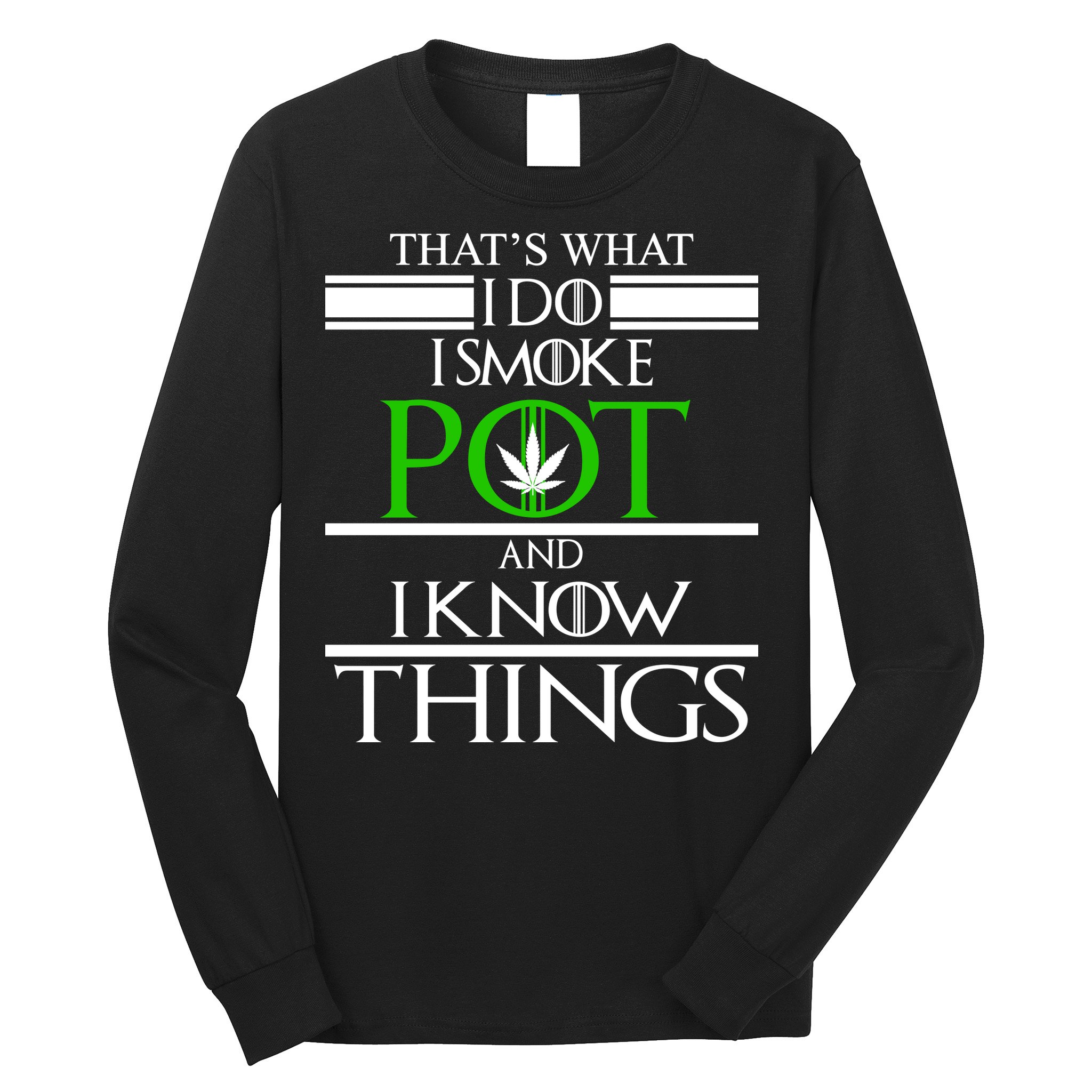 That's What I Do I Smoke Pot And Know Things Long Sleeve Shirt