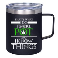 That's What I Do I Smoke Pot And Know Things 12oz Stainless Steel Coffee Mug
