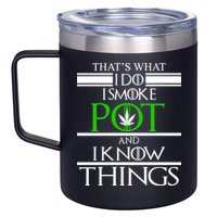 That's What I Do I Smoke Pot And Know Things 12oz Stainless Steel Coffee Mug