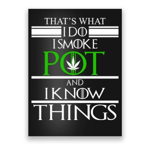 That's What I Do I Smoke Pot And Know Things Poster