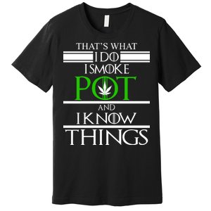 That's What I Do I Smoke Pot And Know Things Premium T-Shirt