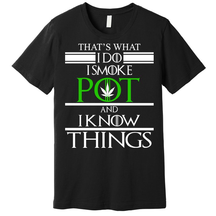 That's What I Do I Smoke Pot And Know Things Premium T-Shirt