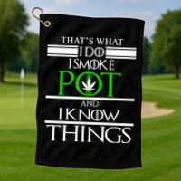 That's What I Do I Smoke Pot And Know Things Golf Towel