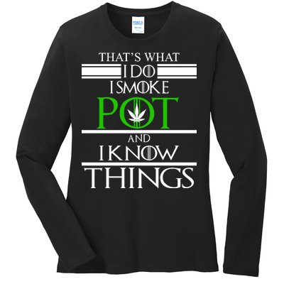 That's What I Do I Smoke Pot And Know Things Ladies Long Sleeve Shirt