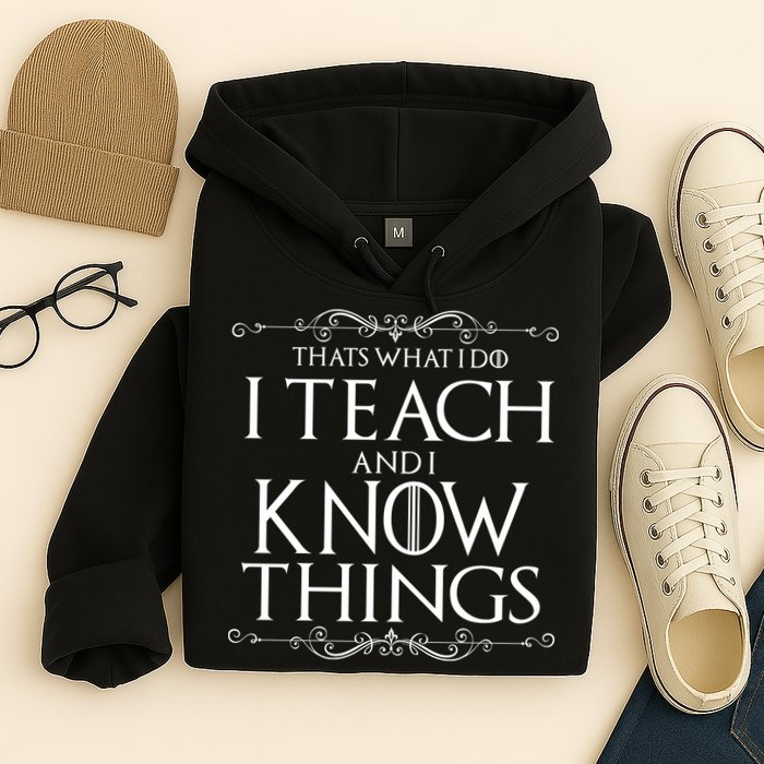 Thats What I Do I Teach And I Know Things Hoodie