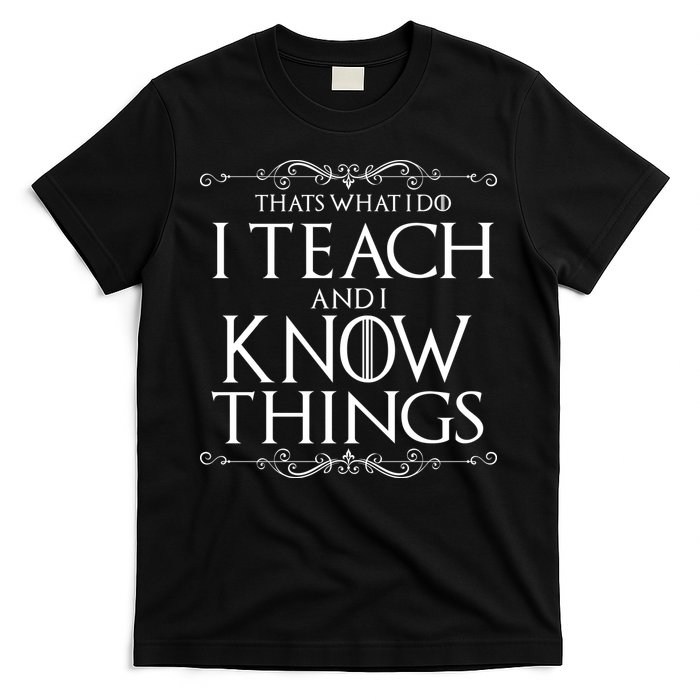 Thats What I Do I Teach And I Know Things T-Shirt