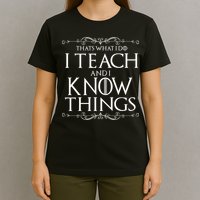 Thats What I Do I Teach And I Know Things T-Shirt