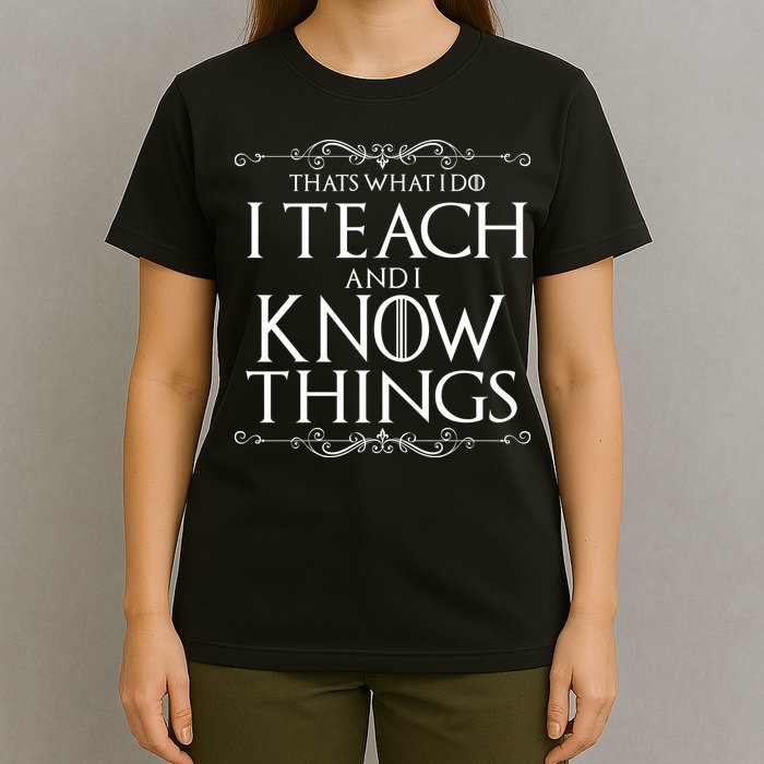 Thats What I Do I Teach And I Know Things T-Shirt