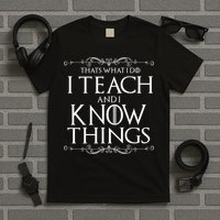 Thats What I Do I Teach And I Know Things T-Shirt