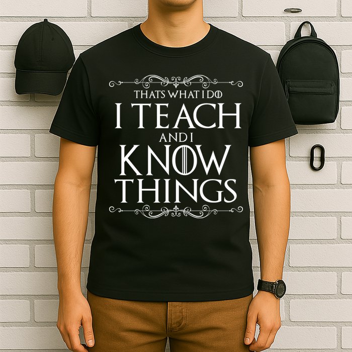 Thats What I Do I Teach And I Know Things T-Shirt
