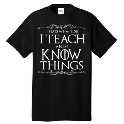 Thats What I Do I Teach And I Know Things Tall T-Shirt