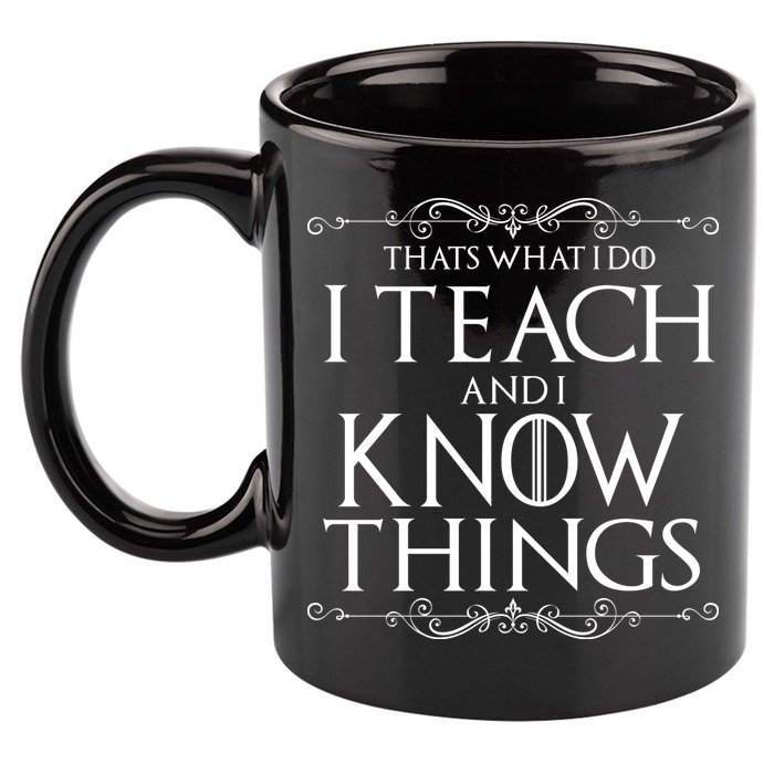 Thats What I Do I Teach And I Know Things 11oz C Handle Ceramic Mug