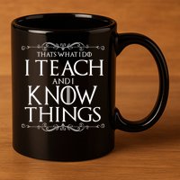 Thats What I Do I Teach And I Know Things 11oz C Handle Ceramic Mug