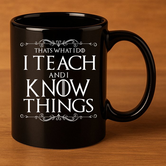 Thats What I Do I Teach And I Know Things 11oz C Handle Ceramic Mug