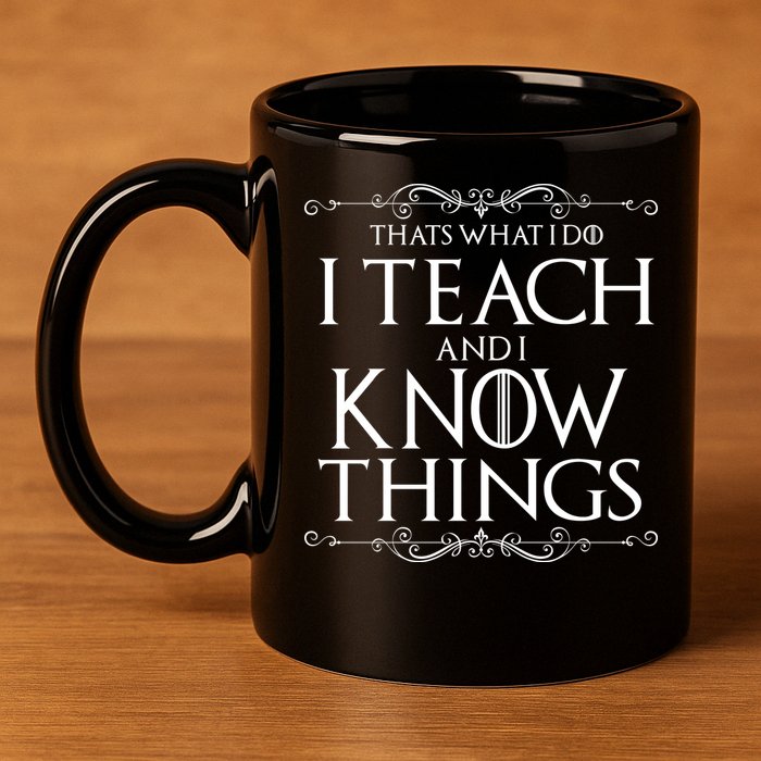 Thats What I Do I Teach And I Know Things 11oz C Handle Ceramic Mug