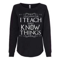 Thats What I Do I Teach And I Know Things Womens California Wash Sweatshirt