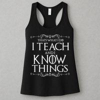 Thats What I Do I Teach And I Know Things Womens Tank Top