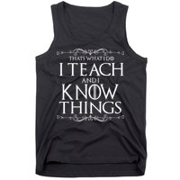 Thats What I Do I Teach And I Know Things Tank Top