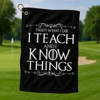 Thats What I Do I Teach And I Know Things Golf Towel