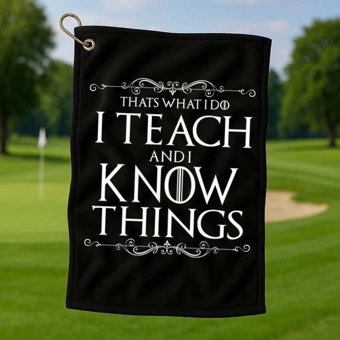 Thats What I Do I Teach And I Know Things Golf Towel
