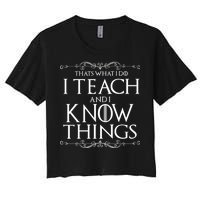 Thats What I Do I Teach And I Know Things Women's Crop Top Tee