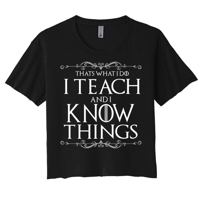 Thats What I Do I Teach And I Know Things Women's Crop Top Tee