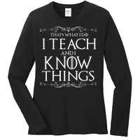 Thats What I Do I Teach And I Know Things Ladies Long Sleeve Shirt