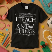 Thats What I Do I Teach And I Know Things Kids T-Shirt