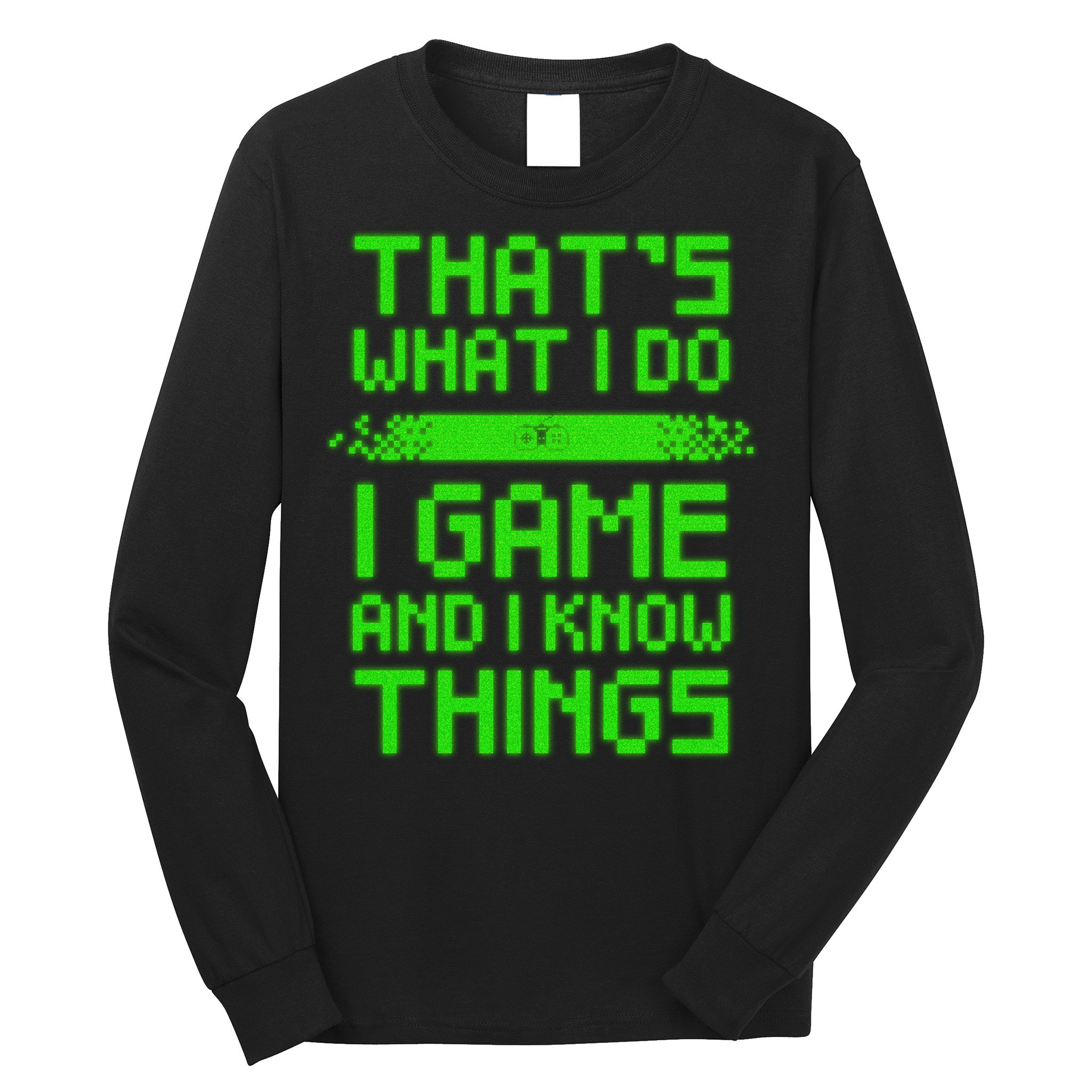 That's What I Do Play Games And I Know Things Long Sleeve Shirt
