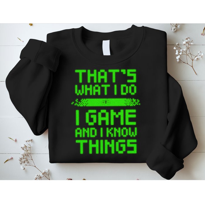 That's What I Do Play Games And I Know Things Sweatshirt