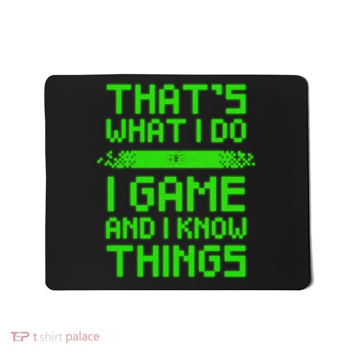 That's What I Do Play Games And I Know Things Mousepad