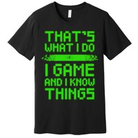 That's What I Do Play Games And I Know Things Premium T-Shirt