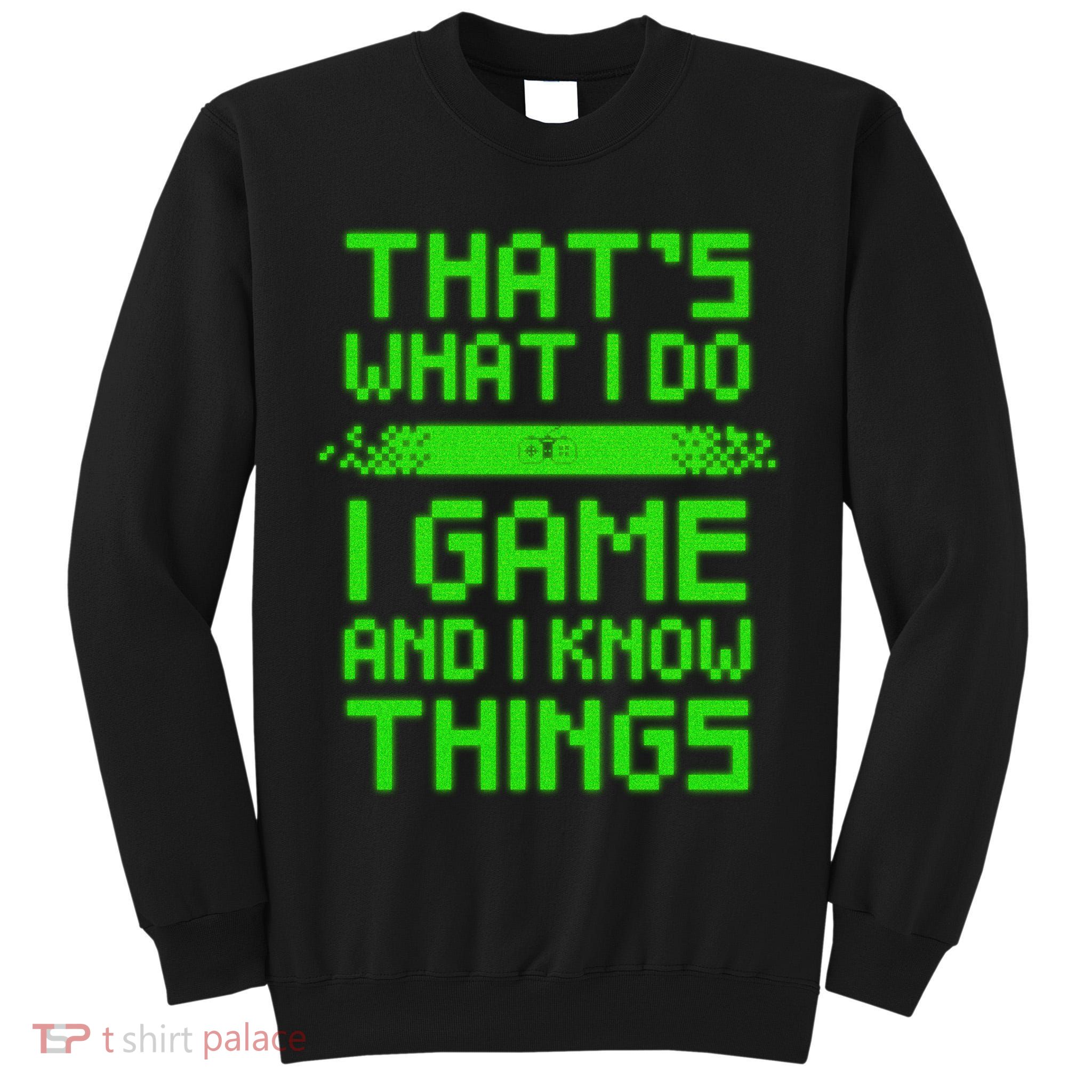 That's What I Do Play Games And I Know Things Tall Sweatshirt