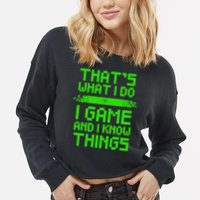 That's What I Do Play Games And I Know Things Cropped Pullover Crew