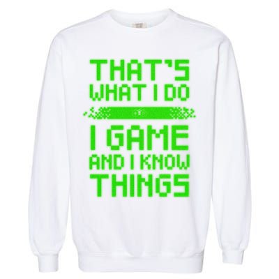 That's What I Do Play Games And I Know Things Garment-Dyed Sweatshirt