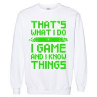 That's What I Do Play Games And I Know Things Garment-Dyed Sweatshirt