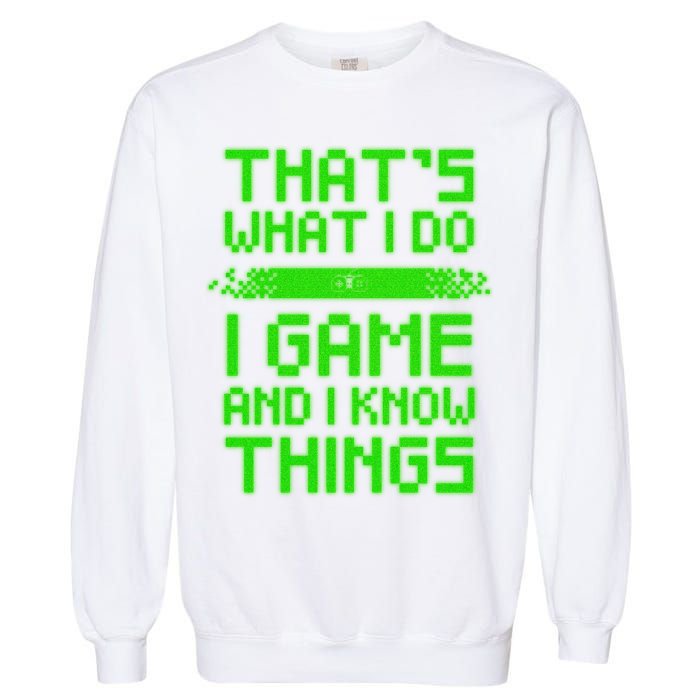 That's What I Do Play Games And I Know Things Garment-Dyed Sweatshirt