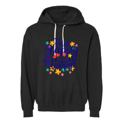 Think Happy Be Happy Positive Inspiring Joyful Flowers Garment-Dyed Fleece Hoodie