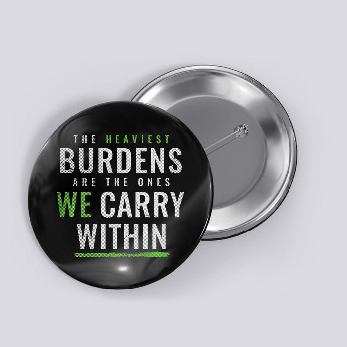 The Heaviest Burdens Are The Ones We Carry Within Button